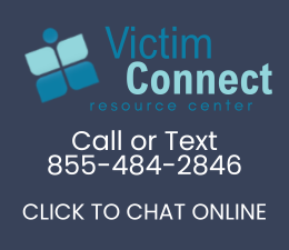 By clicking “Live Chat” you agree that you would like to leave our page and connect with the Victim Connect Resource Center through chat, text, or by calling them: 1-855-484-2846.